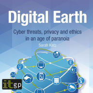 Digital Earth: Cyber threats, privacy and ethics in an age of paranoia