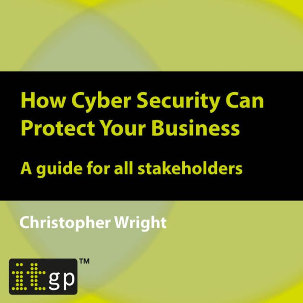 How Cyber Security Can Protect Your Business: A guide for all stakeholders