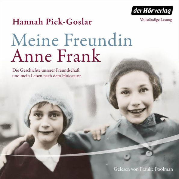 Meine Freundin Anne Frank: Die Geschichte unserer Freundschaft und mein Leben nach dem Holocaust