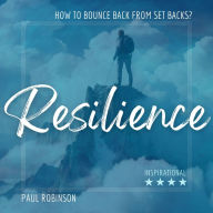 Resilience: How to bounce back from setbacks (Abridged)