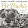 Everything You Need to Know to Become a Pet Psychic: How to Master the Secrets of Animal Communication