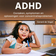 ADHD: Oorzaken, symptomen en oplossingen voor concentratieproblemen
