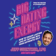 Big Dating Energy: How to Create Lasting Love by Tapping Into Your Authentic Self