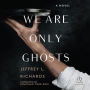 We Are Only Ghosts