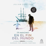 Un Manicomio en el fin del mundo (Madhouse at the End of the Earth): La odisea del Belgica en la Antártica