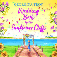 Wedding Bells by the Sunflower Cliffs: A gorgeous, uplifting romance from Georgina Troy for 2024