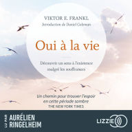 Oui à la vie - Découvrir un sens à l'existence malgré les souffrances: Une leçon de résilience, même à travers les pires épreuves de l'existence