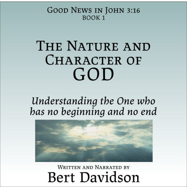 The Nature and Character of God: Understanding the One who has no beginning and no end
