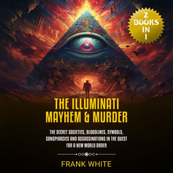 The Illuminati Mayhem & Murder: (2 Books in 1) The Secret Societies, Bloodlines, Symbols, Conspiracies and Assassinations in the Quest for a New World Order