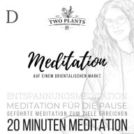 Meditation Auf einem orientalischen Markt - Meditation D - 20 Minuten Meditation: Meditation für die Pause - Geführte Meditation zum Ziele erreichen - Entspannungsmeditation