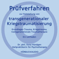 Prüfverfahren zur Feststellung von transgenerationaler Kriegstraumatisierung: Grundlagen Trauma, Kriegstrauma, transgenerationale Traumatherapie. Ein Leitfaden