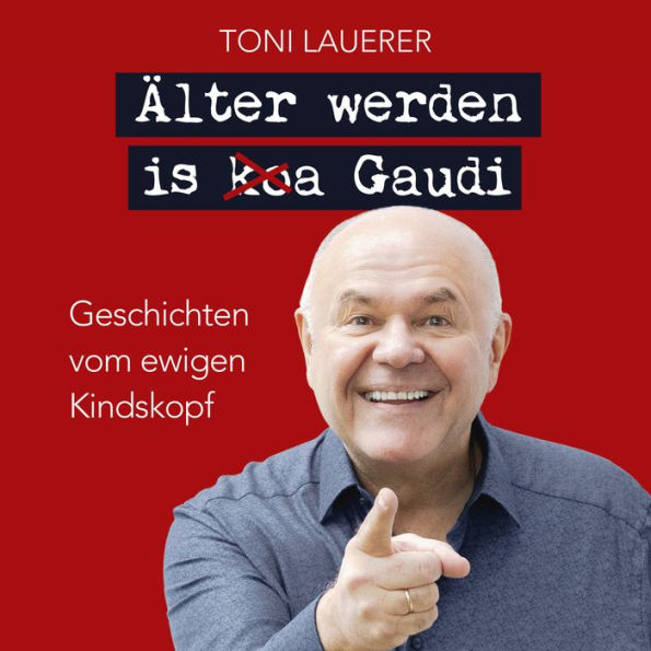 Älter werden is (ko)a Gaudi.: Geschichten vom ewigen Kindskopf, 1. Auflage 2023