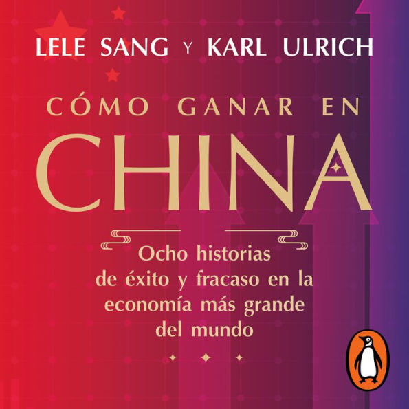 Cómo ganar en China: Ocho historias de éxito y fracaso en la economía más grande del mundo