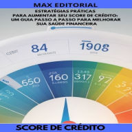 Estratégias Práticas para Aumentar seu Score de Crédito: Um Guia Passo a Passo para Melhorar sua Saúde Financeira (Abridged)