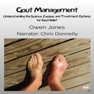 Gout Management: Understanding The Science, Causes, And Treatment Options For Gout Relief