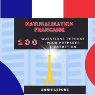 Naturalisation Française: 100 Questions Réponses pour Réussir son Entretien