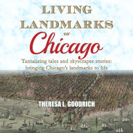 Living Landmarks of Chicago: Tantalizing Tales and Skyscraper Stories; Bringing Chicago's Landmarks to Life