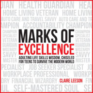 Marks of Excellence: Adulting Life Skills Wisdom, Chiseled for Teens to Survive the Modern World