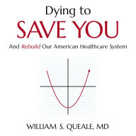 Dying to Save You: And Rebuild Our American Healthcare System