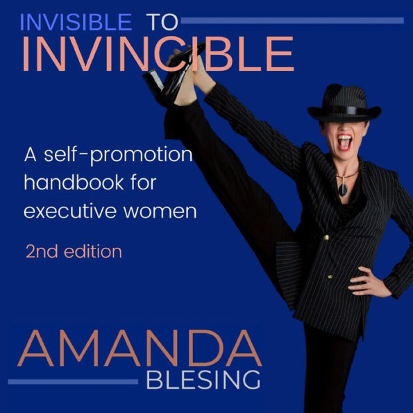 Invisible To Invincible: A Self-Promotion Handbook for Executive Women - 2nd Edition