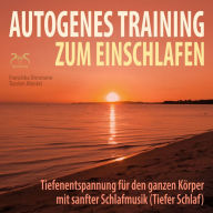 Autogenes Training zum Einschlafen: Tiefenentspannung für den ganzen Körper mit sanfter Schlafmusik (Tiefer Schlaf)