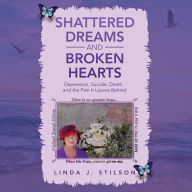 Shattered Dreams and Broken Hearts Depression, Suicide, Death, and the pain that is left behind.