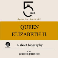 Queen Elizabeth II.: A short biography: 5 Minutes: Short on time - long on info!