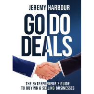 Go Do Deals: The Entrepreneur's Guide To Buying & Selling Businesses