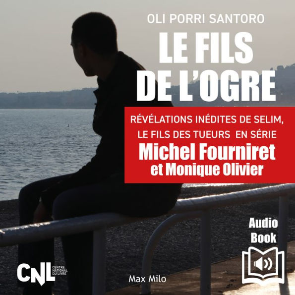 Le fils de l'ogre. Révélations inédites de Selim, Le fils des tueurs en série Michel Fourniret et Monique Olivier