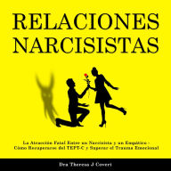 Relaciones Narcisistas: La Atracción Fatal Entre un Narcisista y un Empático - Cómo Recuperarse del TEPT-C y Superar el Trauma Emocional