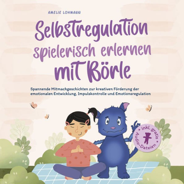 Selbstregulation spielerisch erlernen mit Börle: Spannende Mitmachgeschichten zur kreativen Förderung der emotionalen Entwicklung, Impulskontrolle und Emotionsregulation inkl. gratis Audio-Dateien