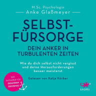 Selbstfürsorge - Dein Anker in turbulenten Zeiten: Wie du dich selbst nicht vergisst und deine Herausforderungen besser meisterst