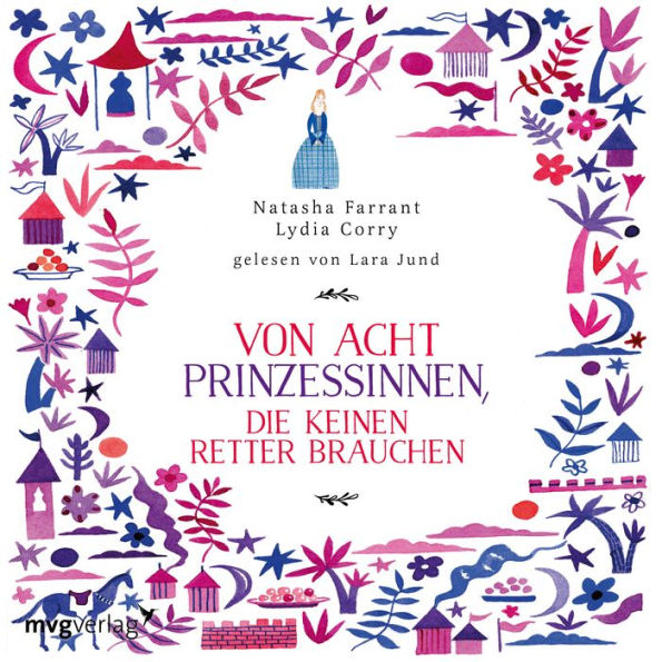 Von acht Prinzessinnen, die keinen Retter brauchen: Das Märchenbuch für alle, die wissen wollen, was eine ECHTE Prinzessin ausmacht