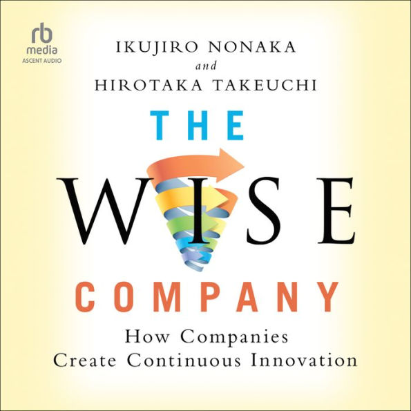 The Wise Company: How Companies Create Continuous Innovation