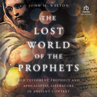 The Lost World of the Prophets: Old Testament Prophecy and Apocalyptic Literature in Ancient Context