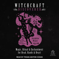 Witchcraft Discovered: Magic, Ritual & Enchantment for Head, Hands & Heart