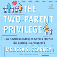 The Two-Parent Privilege: How Americans Stopped Getting Married and Started Falling Behind