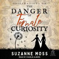 Observations on the Danger of Female Curiosity: Including an account of the unnatural tendencies arising on the over-stimulation of the mind of a lady