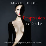 L'Impression Idéale (Un thriller psychologique avec Jessie Hunt, tome 13): Narration par une voix synthétisée