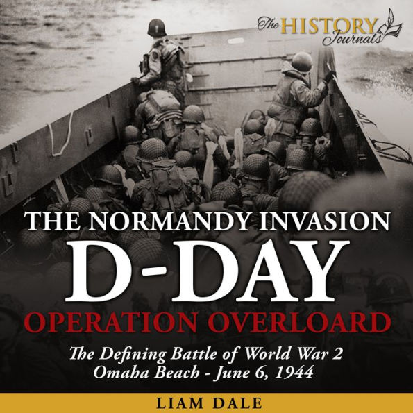 D-Day: The Normandy Invasion: Operation Overlord - The Defining Battle of World War 2 - June 6, 1944