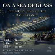 On a Sea of Glass: The Life and Loss of the RMS Titanic