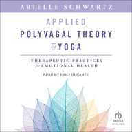 Applied Polyvagal Theory in Yoga: Therapeutic Practices for Emotional Health