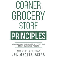 Corner Grocery Store Principles: Seven Family Business Principles That Will Create Customers For Life