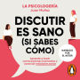 Discutir es sano (si sabes cómo): Aprende a tener conversaciones incómodas y construir relaciones sanas