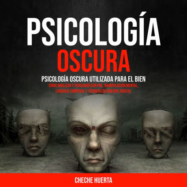 Psicología Oscura: Psicología oscura utilizada para el bien (Cómo Analizar y Persuadir con PNL, Manipulación Mental, Lenguaje Corporal y Técnicas de Control Mental)