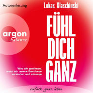 Fühl dich ganz - Was wir gewinnen, wenn wir unsere Emotionen verstehen und zulassen (Ungekürzte Lesung)