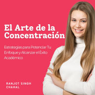 El Arte de la Concentración: Estrategias para Potenciar Tu Enfoque y Alcanzar el Éxito Académico