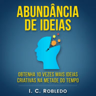 Abundância de Ideias: Obtenha 10 Vezes Mais Ideias Criativas na Metade do Tempo