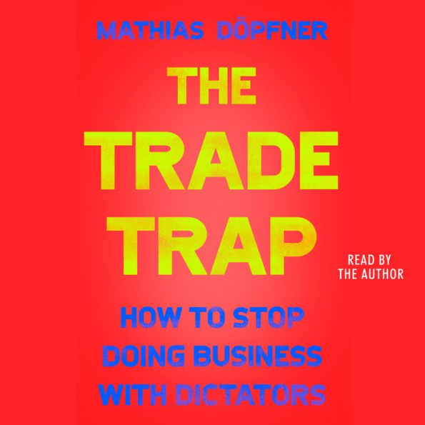 The Trade Trap: How To Stop Doing Business with Dictators