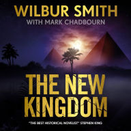 The New Kingdom: The Sunday Times bestselling chapter in the Ancient-Egyptian series from the author of River God, Wilbur Smith